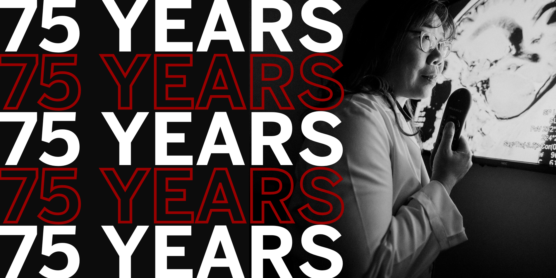 In the background is black and white image of a radiologist looking at brain images on a large screen; the image is to the right and the radiologist is Dr. Yu-Chien Wu. Layered on top of the image, alternating from white to crimson are the words 75 YEARS.